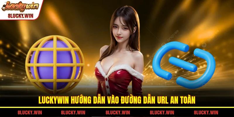 LUCKYWIN hướng dẫn vào đường dẫn URL an toàn